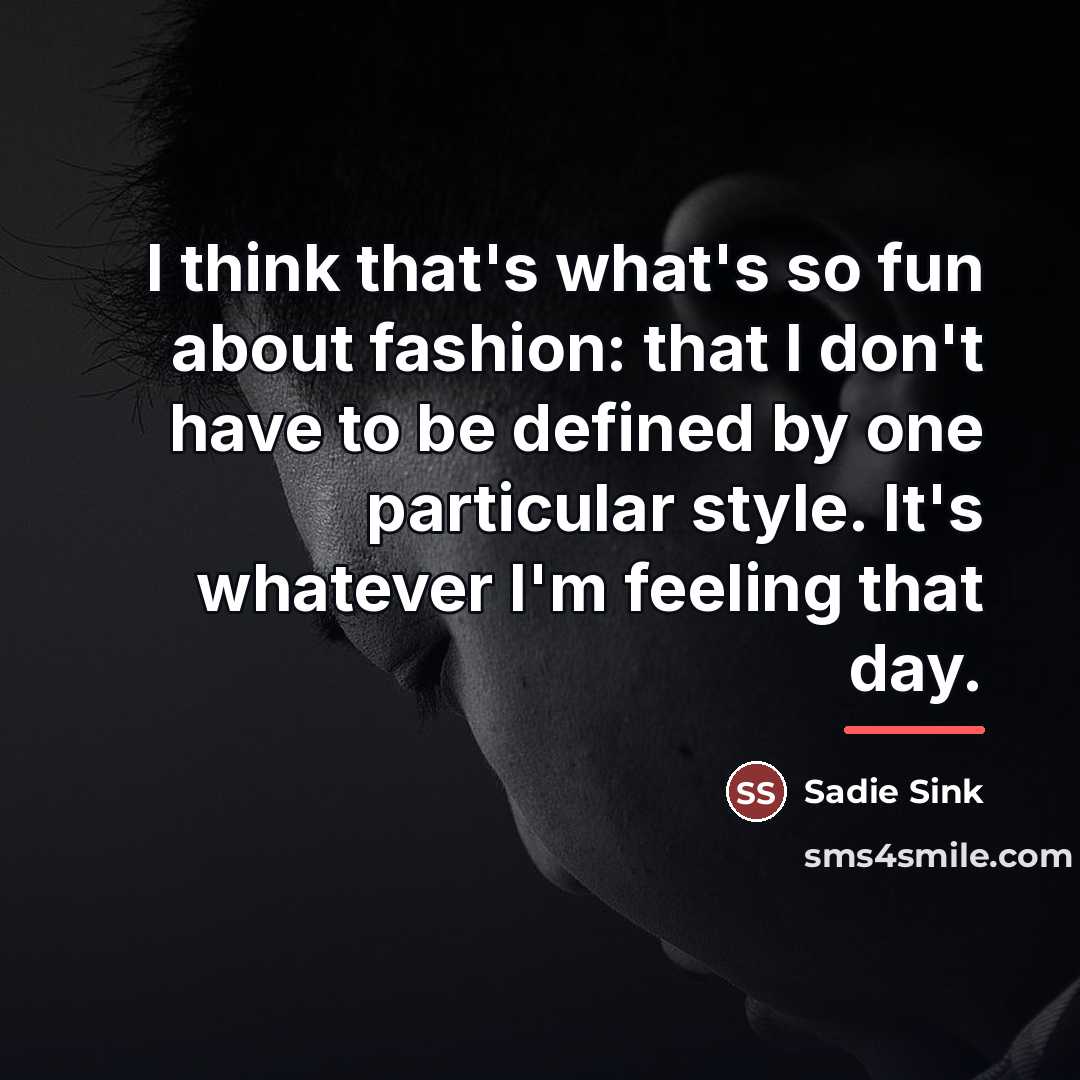 “I think that's what's so fun about fashion: that I…” quote by Sadie Sink