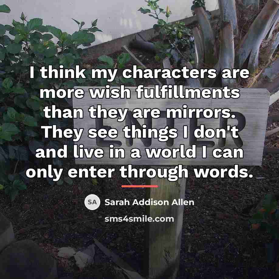 “I think my characters are more wish fulfillments than they…” quote by Sarah Addison Allen
