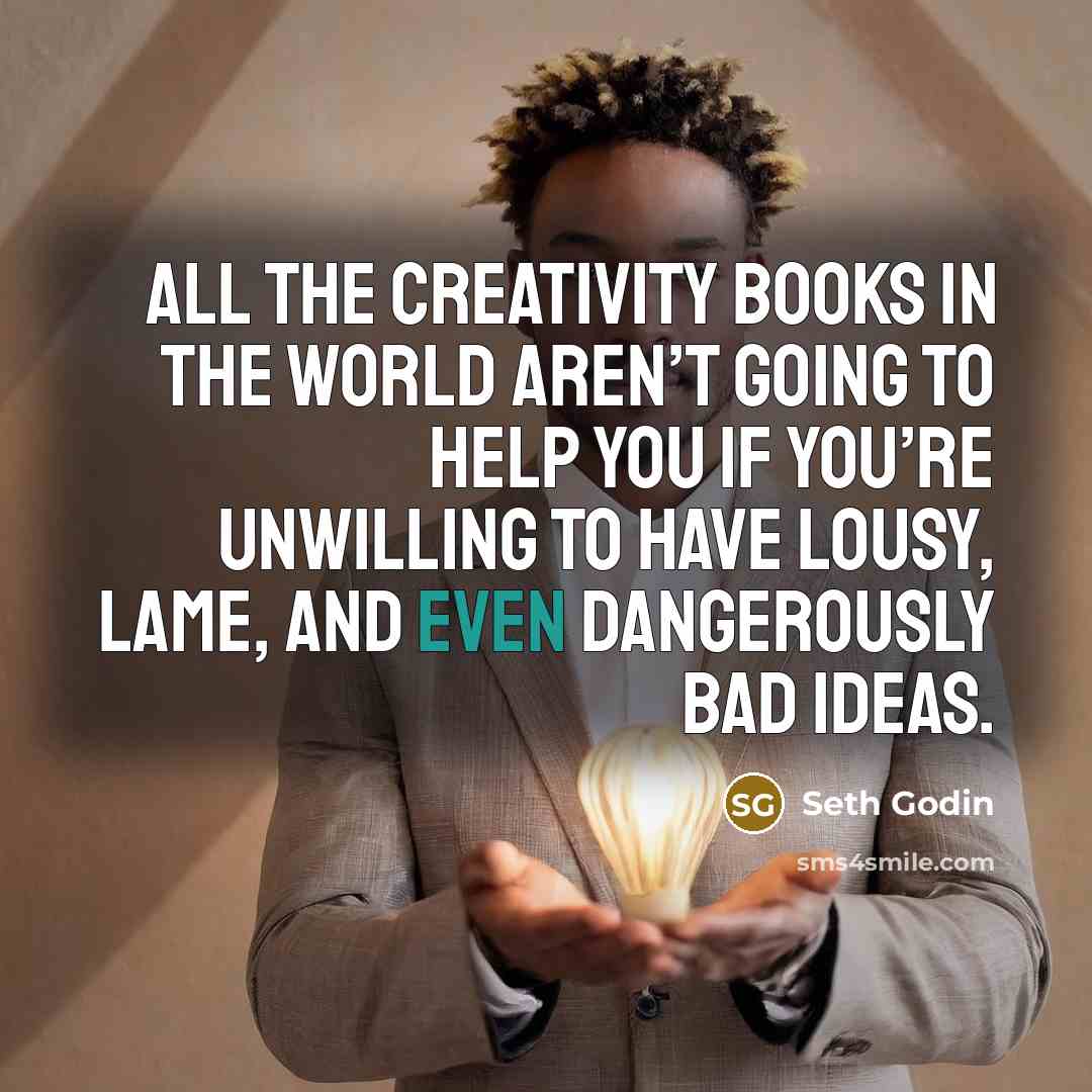 “All the creativity books in the world aren’t going to…” quote by Seth Godin