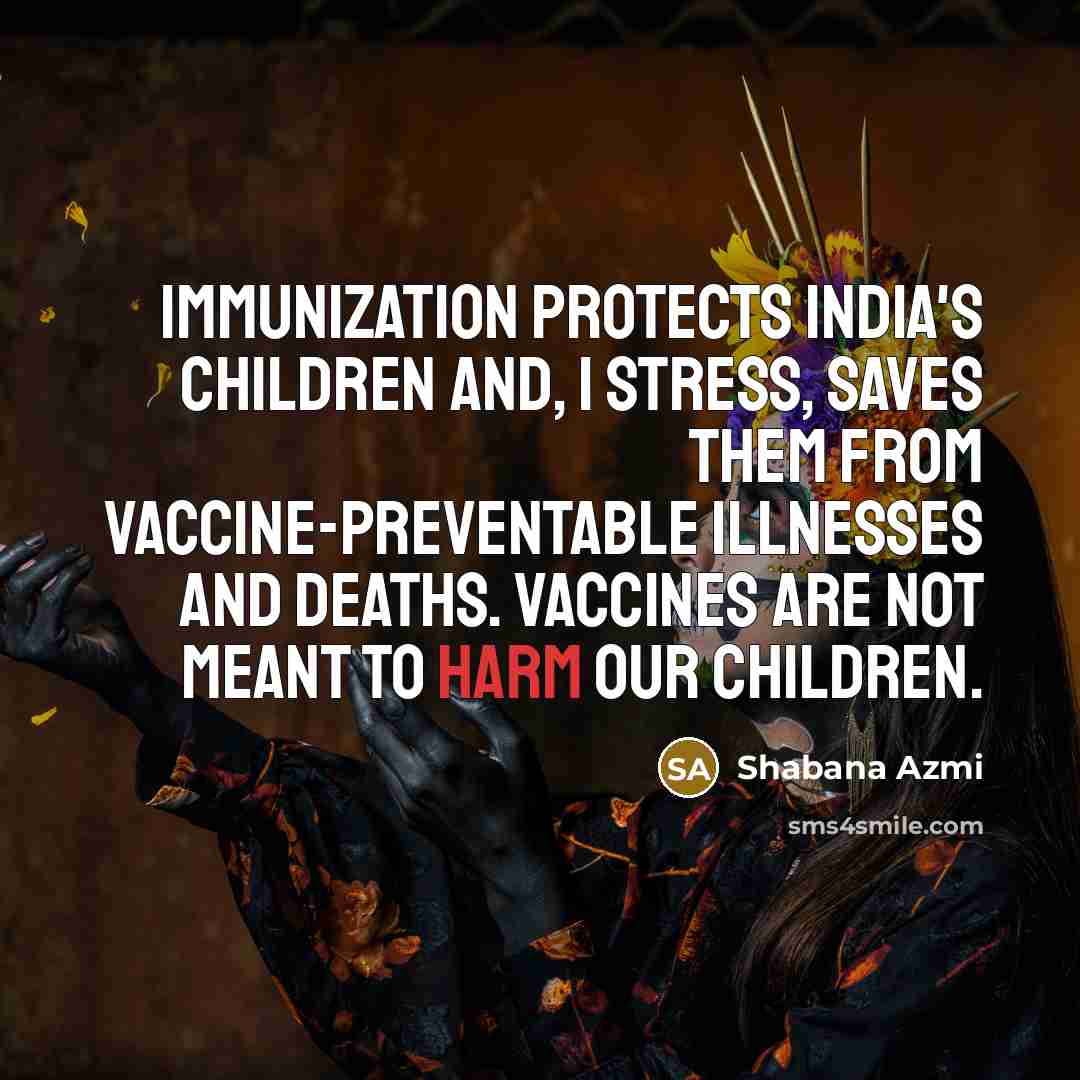 “Immunization protects India's children and, I stress, saves them from…” quote by Shabana Azmi