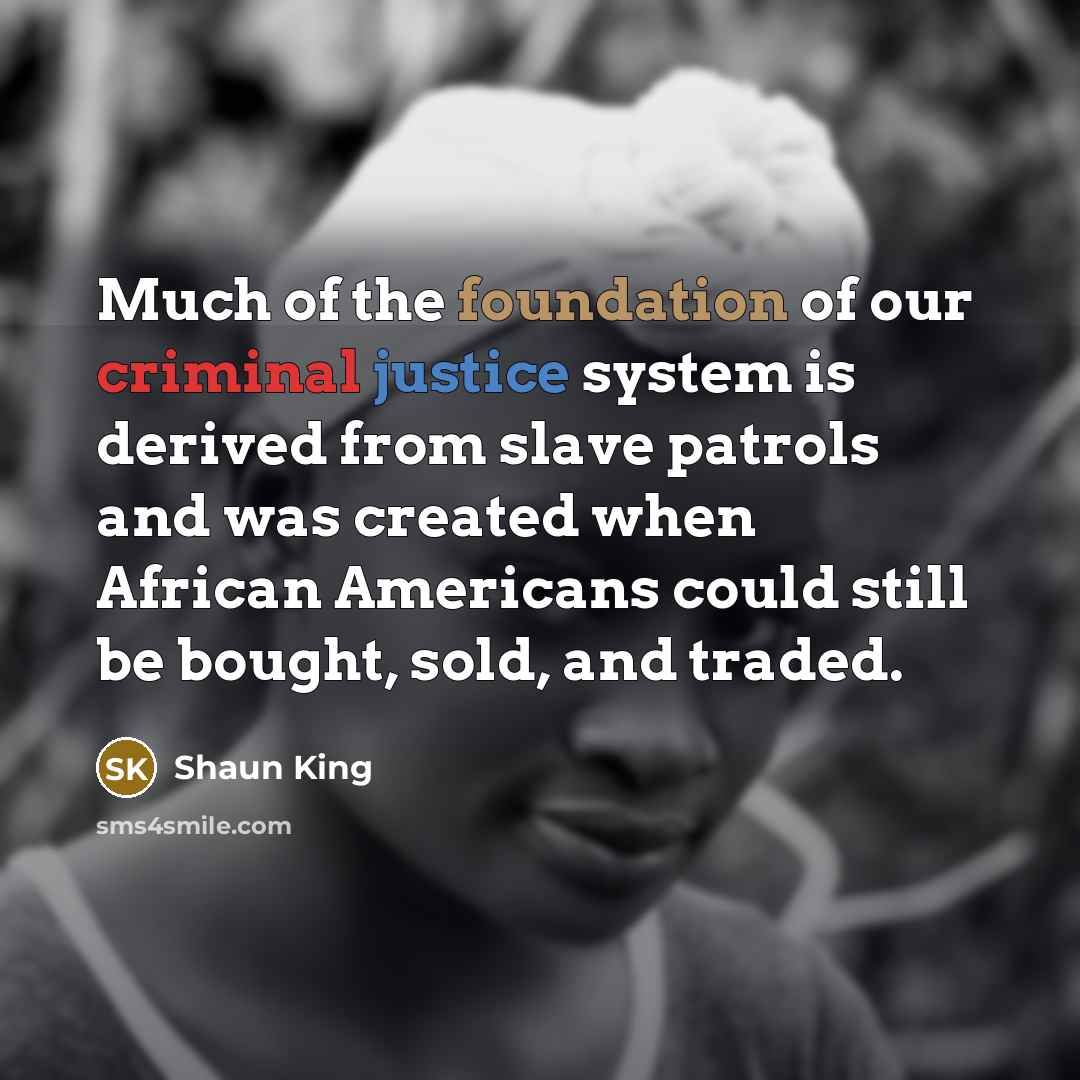 “Much of the foundation of our criminal justice system is…” quote by Shaun King
