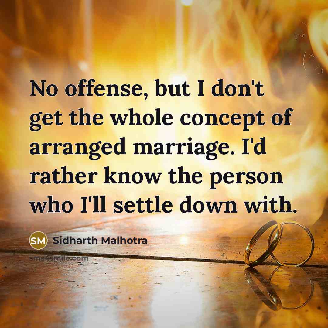 “No offense, but I don't get the whole concept of arranged marriage. I'd rather know the person who I'll settle down with.” quote by Sidharth Malhotra