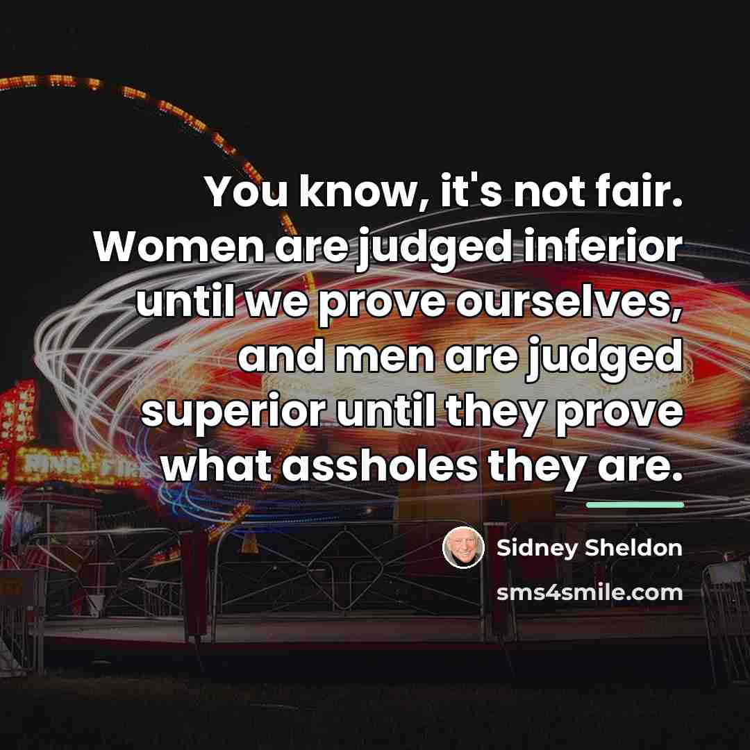 “You know, it's not fair. Women are judged inferior until…” quote by Sidney Sheldon