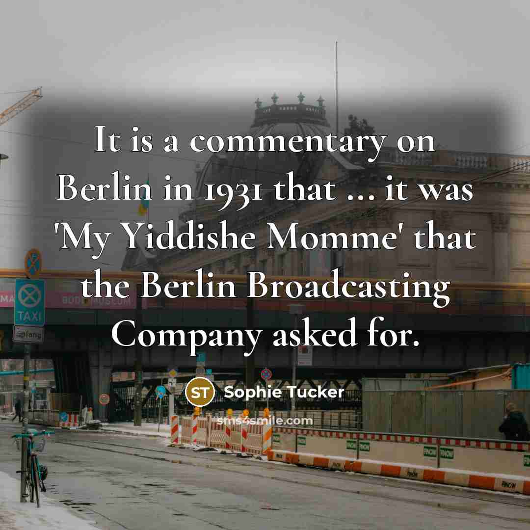 “It is a commentary on Berlin in 1931 that ...…” quote by Sophie Tucker