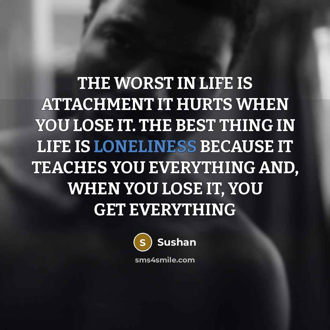 “THE WORST IN LIFE IS ATTACHMENT IT HURTS WHEN YOU…” quote by Sushan