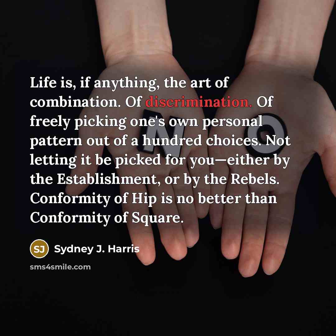 “Life is, if anything, the art of combination. Of discrimination.…” quote by Sydney J. Harris