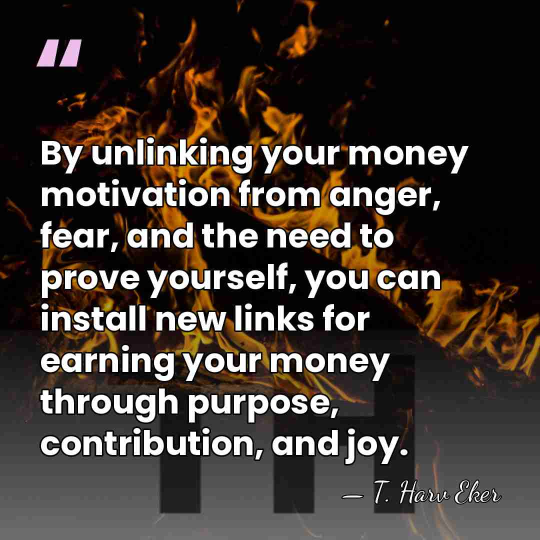 By unlinking your money motivation from anger, fear, and the need to&hellip; - T. Harv Eker