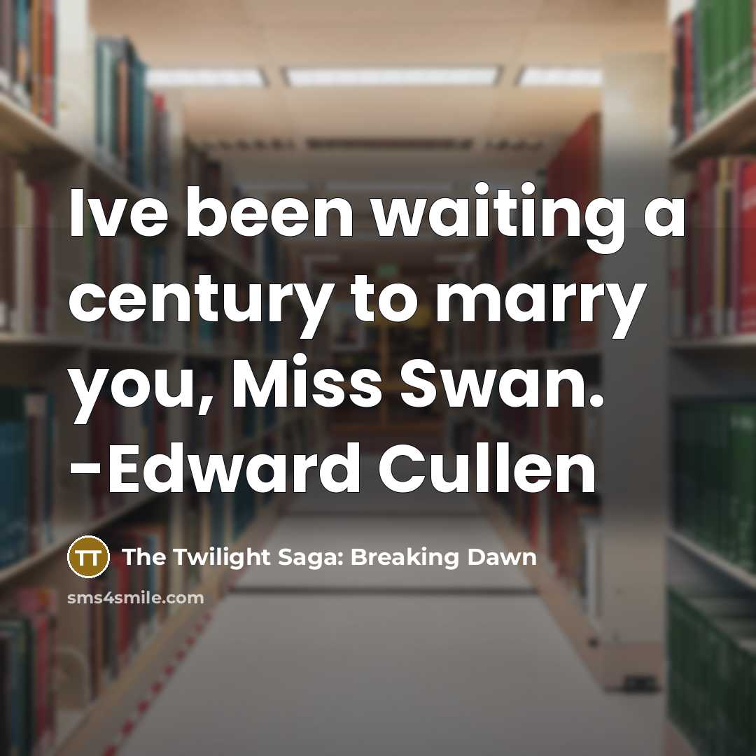 “Ive been waiting a century to marry you, Miss Swan. -Edward Cullen” quote by The Twilight Saga: Breaking Dawn