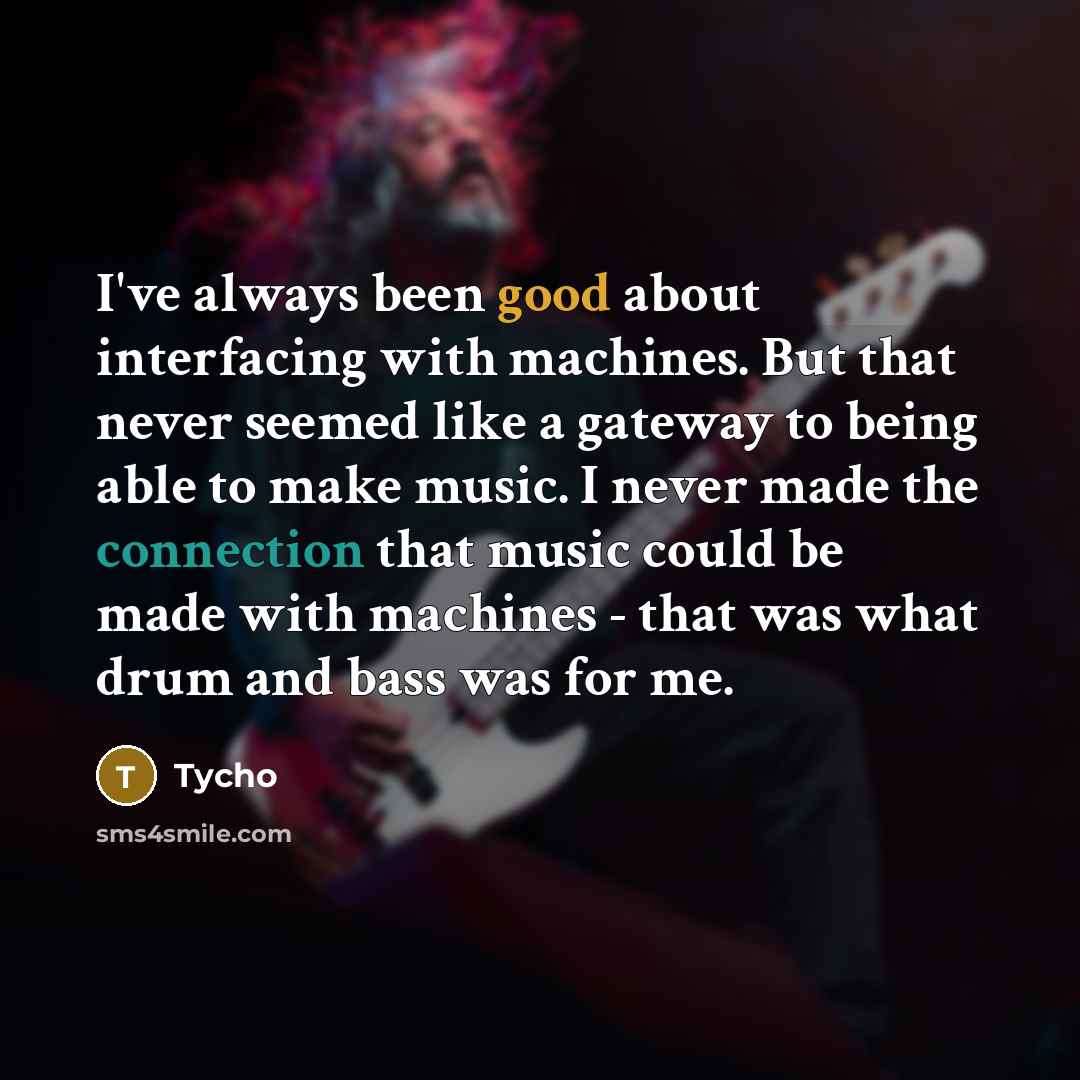 “I've always been good about interfacing with machines. But that…” quote by Tycho