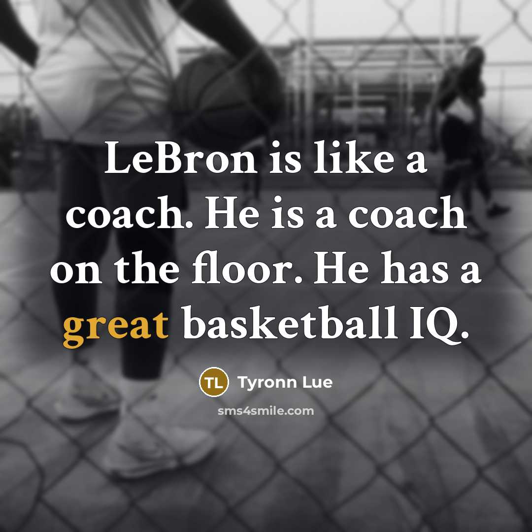 “LeBron is like a coach. He is a coach on…” quote by Tyronn Lue