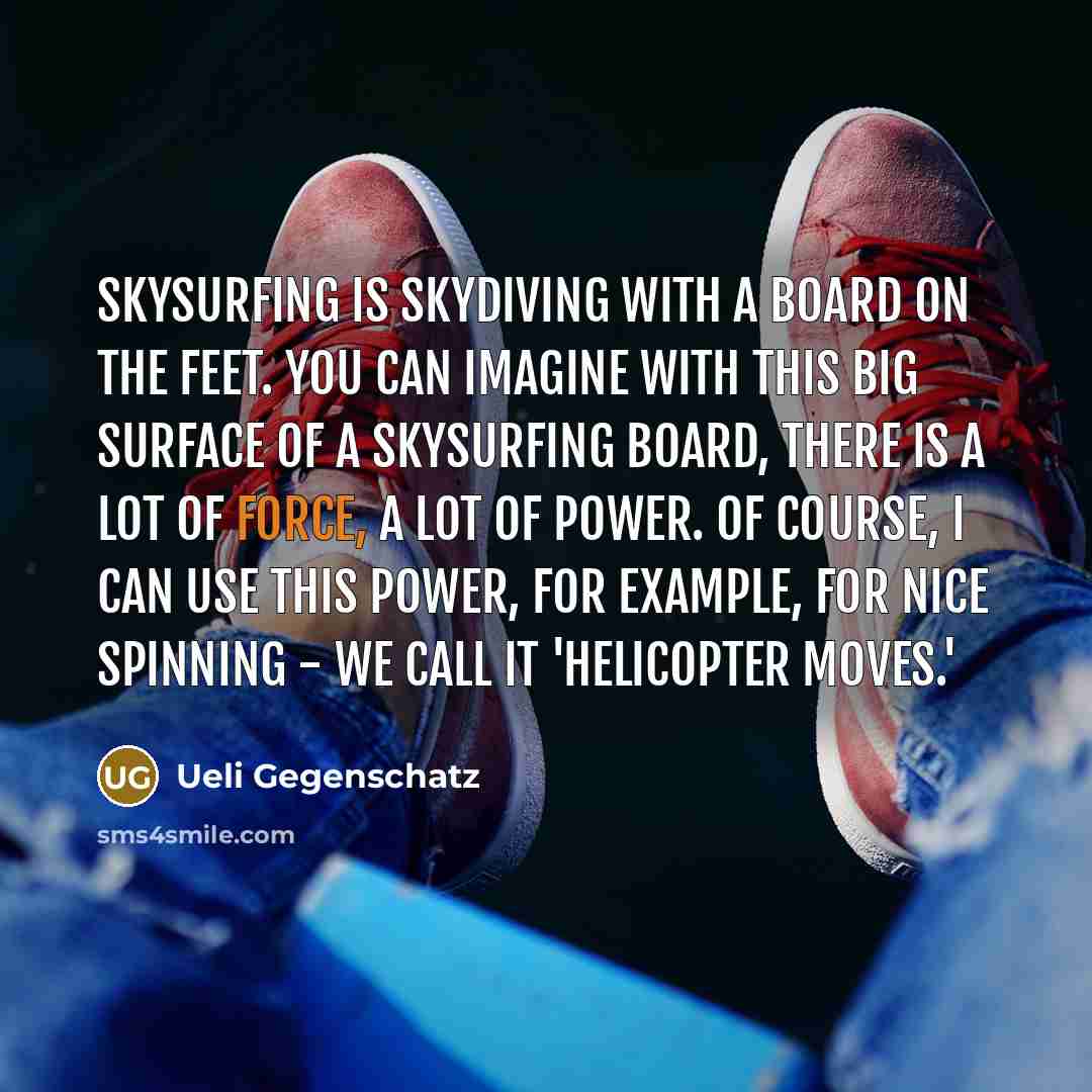 “Skysurfing is skydiving with a board on the feet. You…” quote by Ueli Gegenschatz