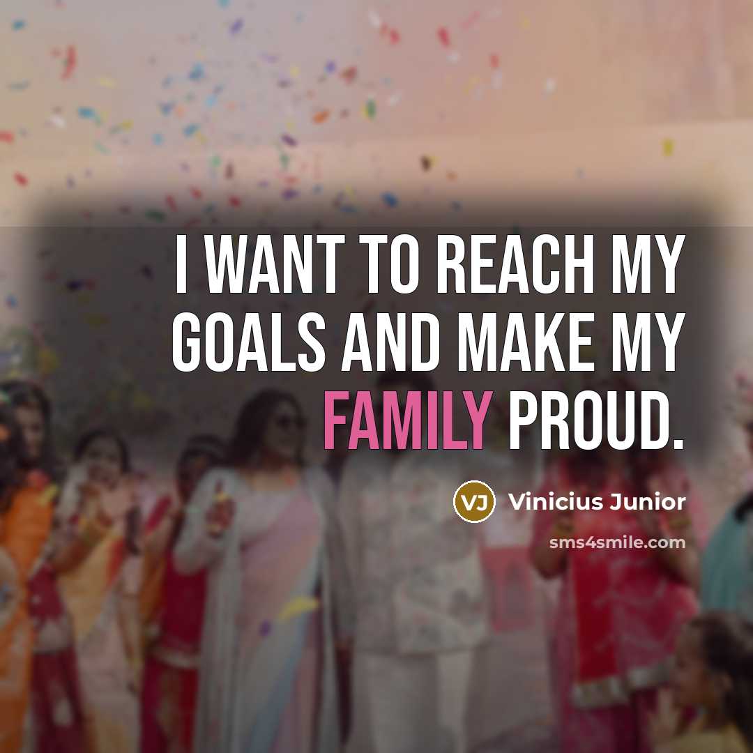 “I want to reach my goals and make my family…” quote by Vinicius Junior