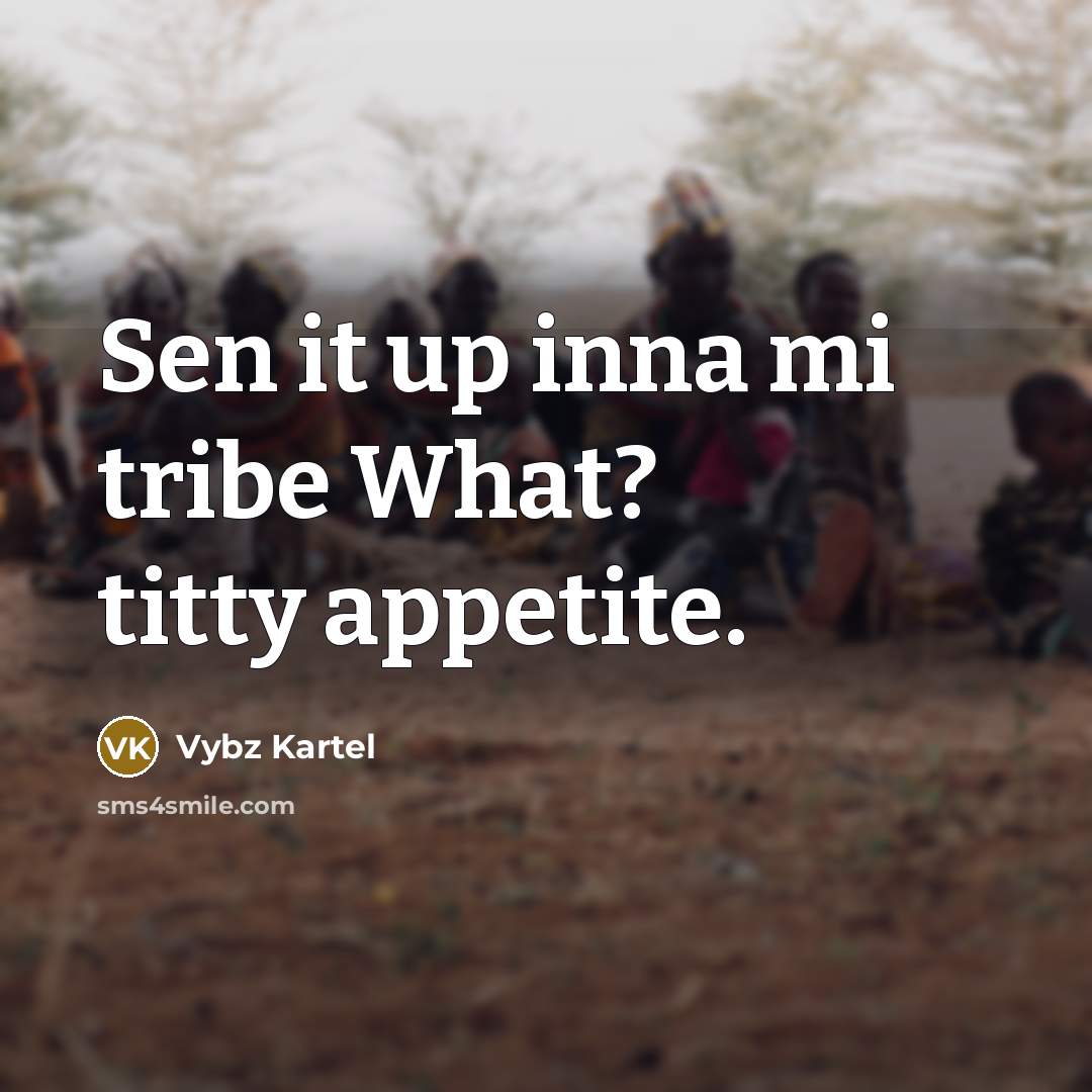 “Sen it up inna mi tribe What? titty appetite.…” quote by Vybz Kartel