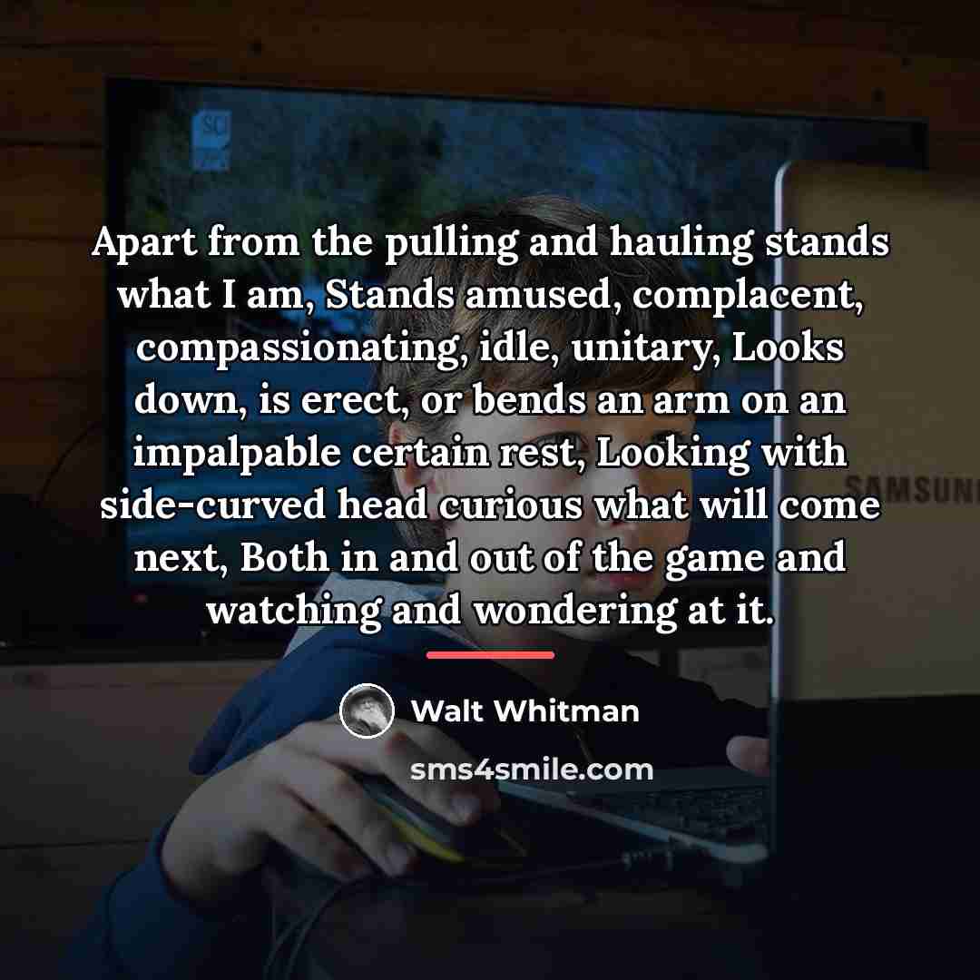 “Apart from the pulling and hauling stands what I am,…” quote by Walt Whitman