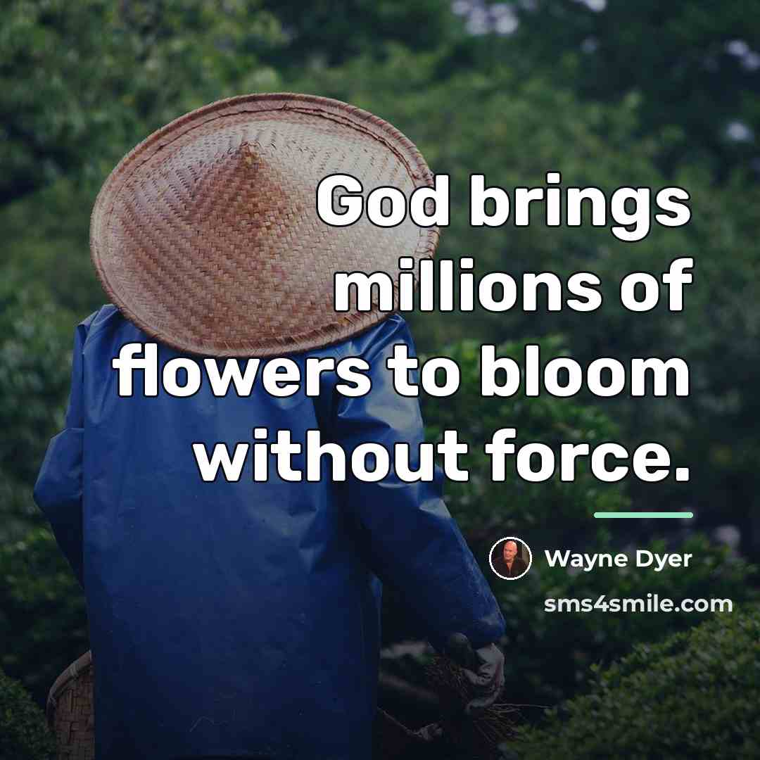 “God brings millions of flowers to bloom without force.…” quote by Wayne Dyer
