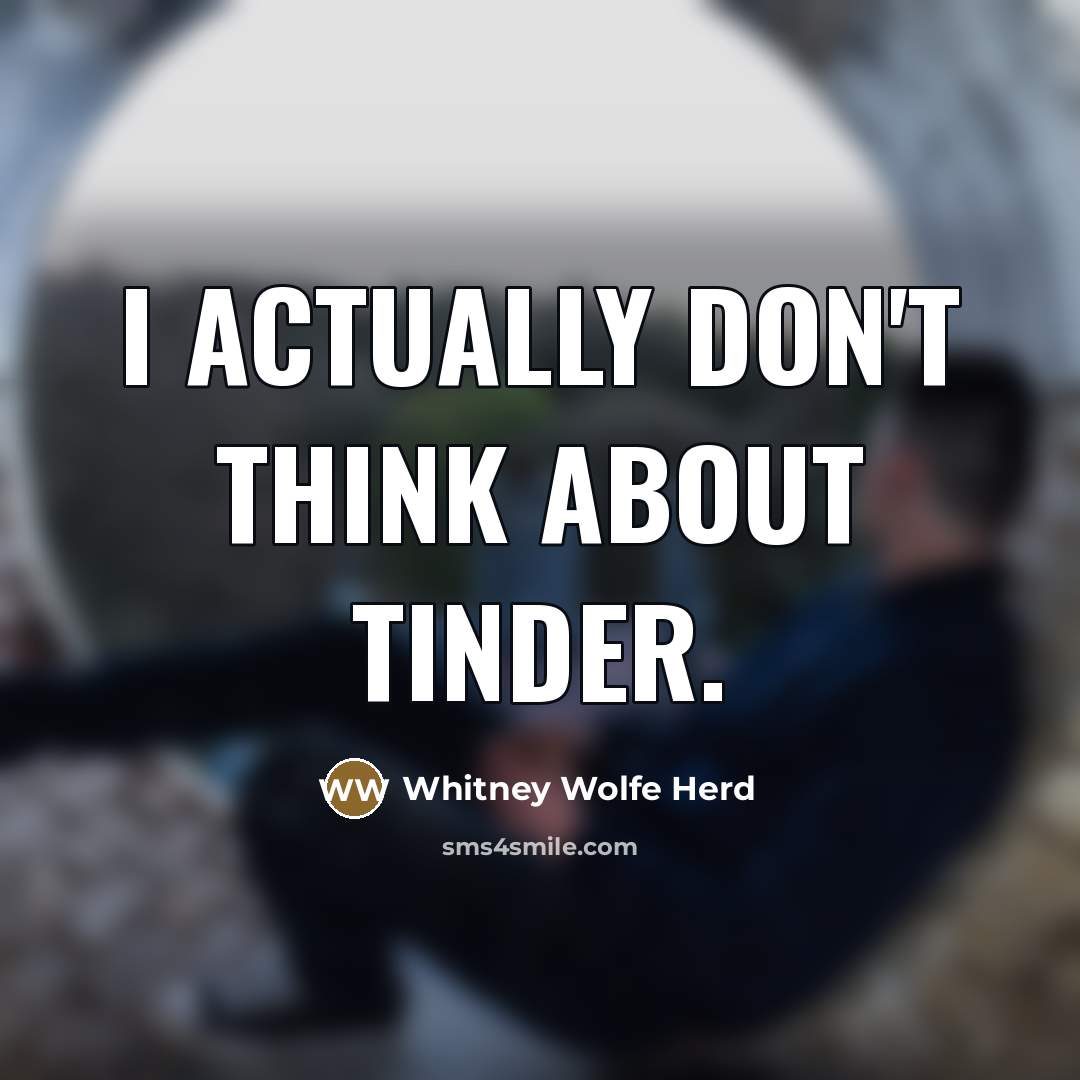 “I actually don't think about Tinder.…” quote by Whitney Wolfe Herd