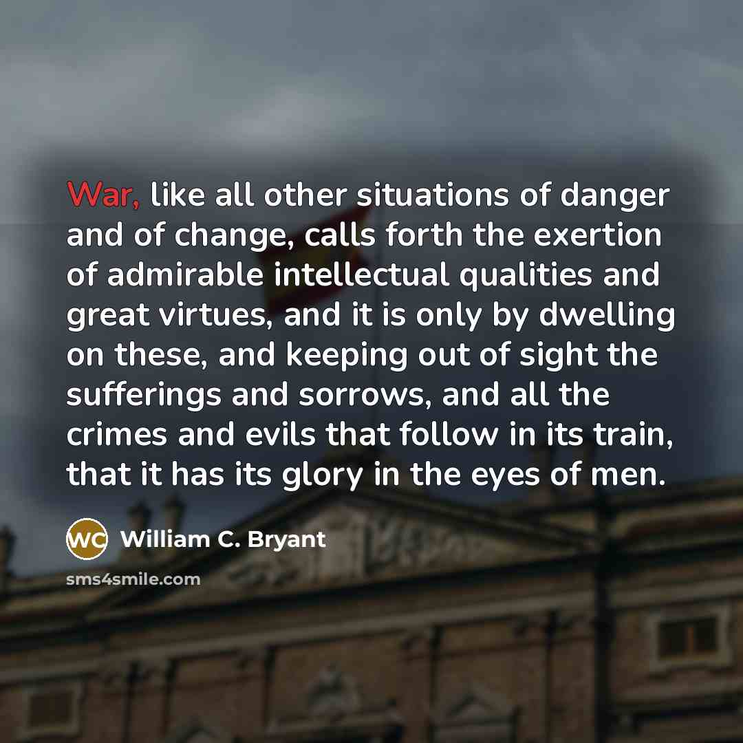 “War, like all other situations of danger and of change,…” quote by William C. Bryant