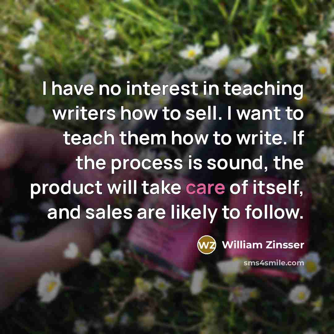 “I have no interest in teaching writers how to sell.…” quote by William Zinsser