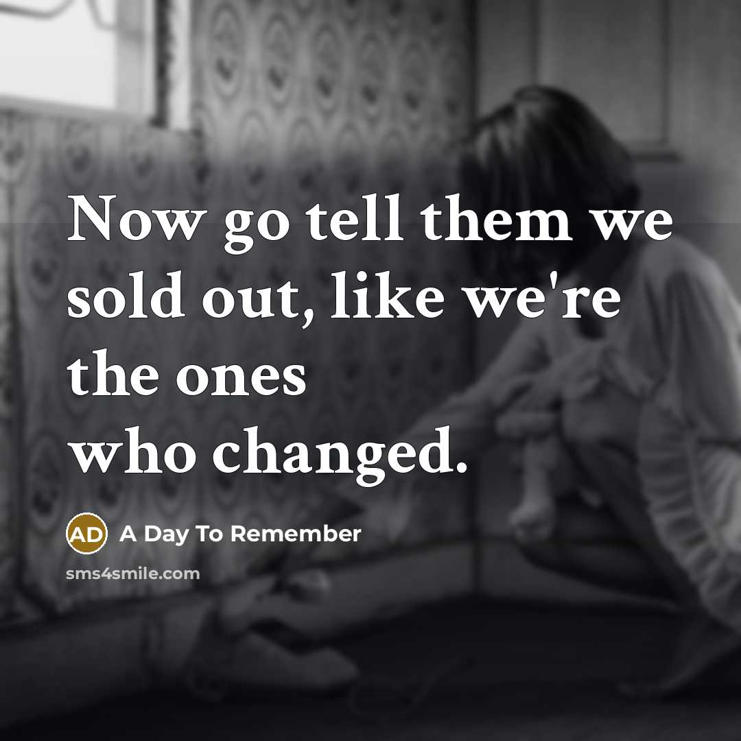 “Now go tell them we sold out, like we're the ones who changed.” quote by A Day To Remember