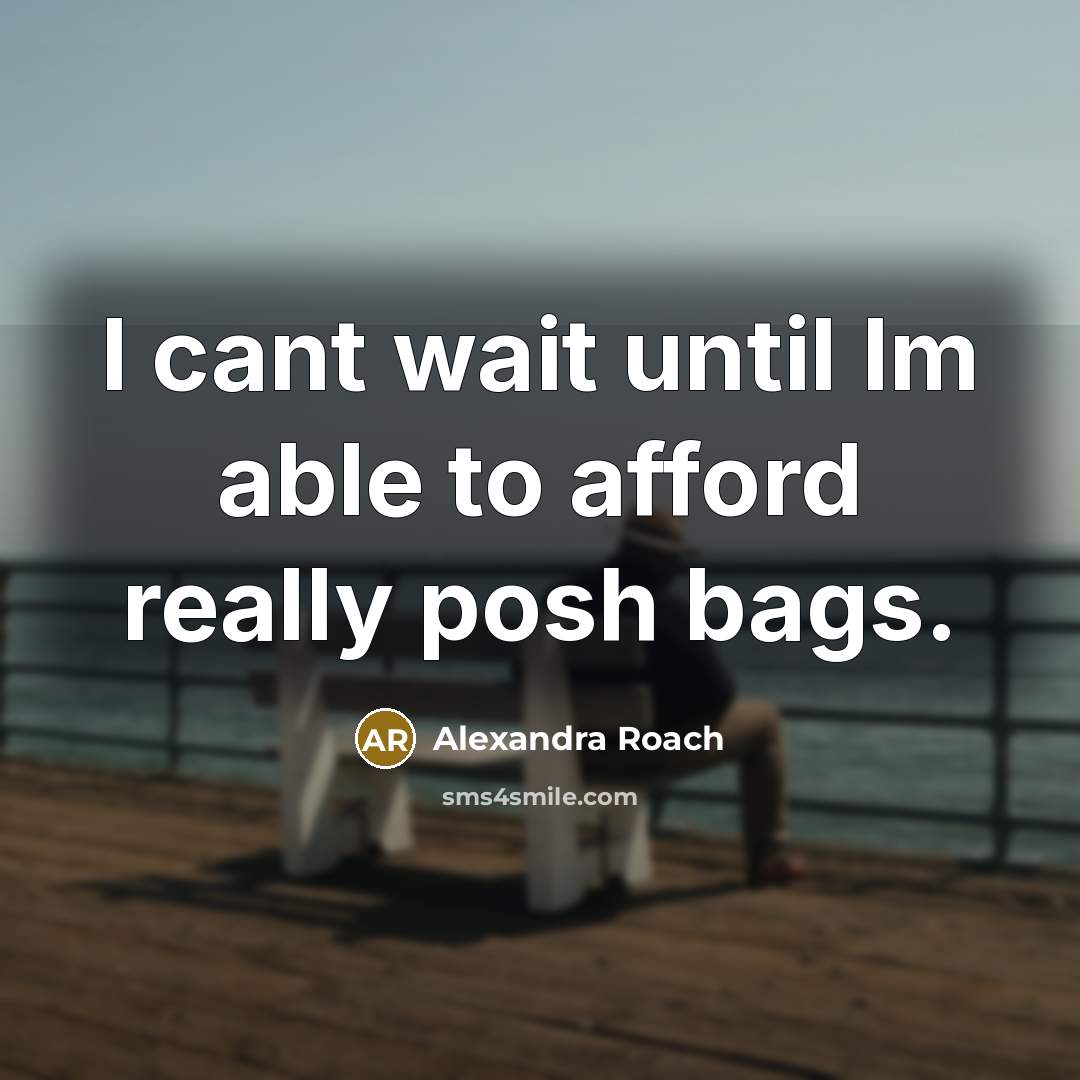“I cant wait until Im able to afford really posh…” quote by Alexandra Roach