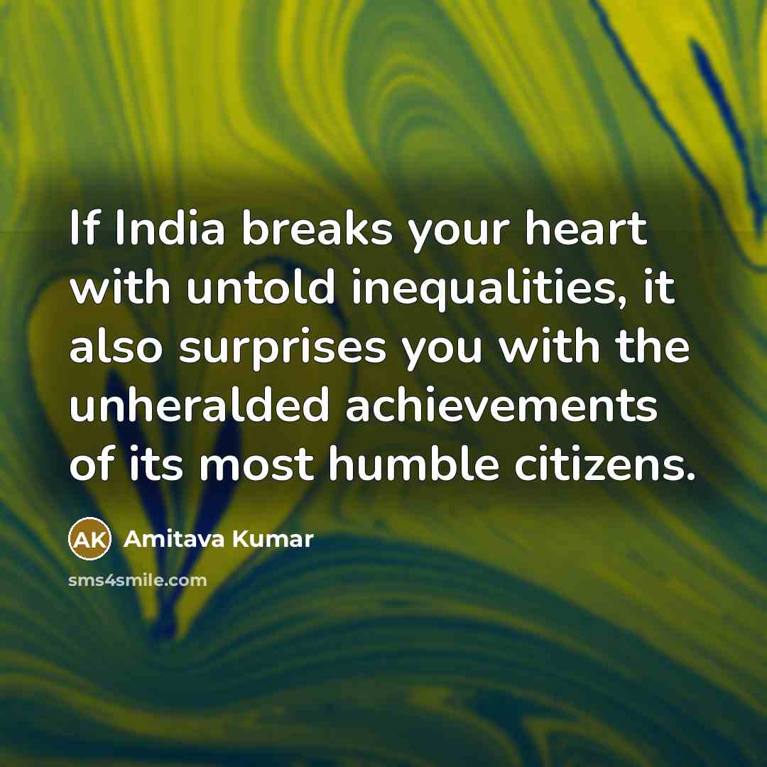 “If India breaks your heart with untold inequalities, it also…” quote by Amitava Kumar