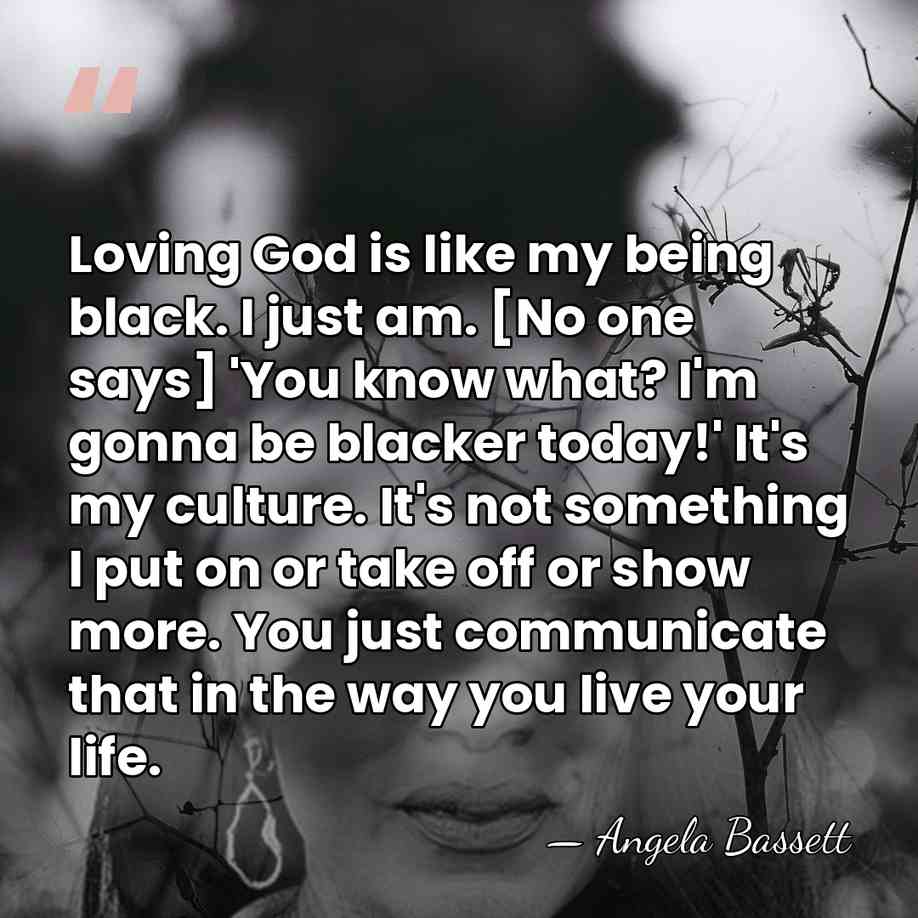 Loving God is like my being black. I just am. [No one&hellip; - Angela Bassett