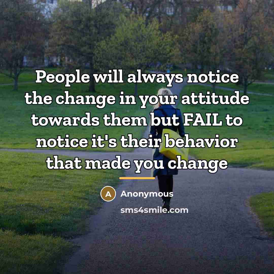 “People will always notice the change in your attitude towards…” quote by Anonymous