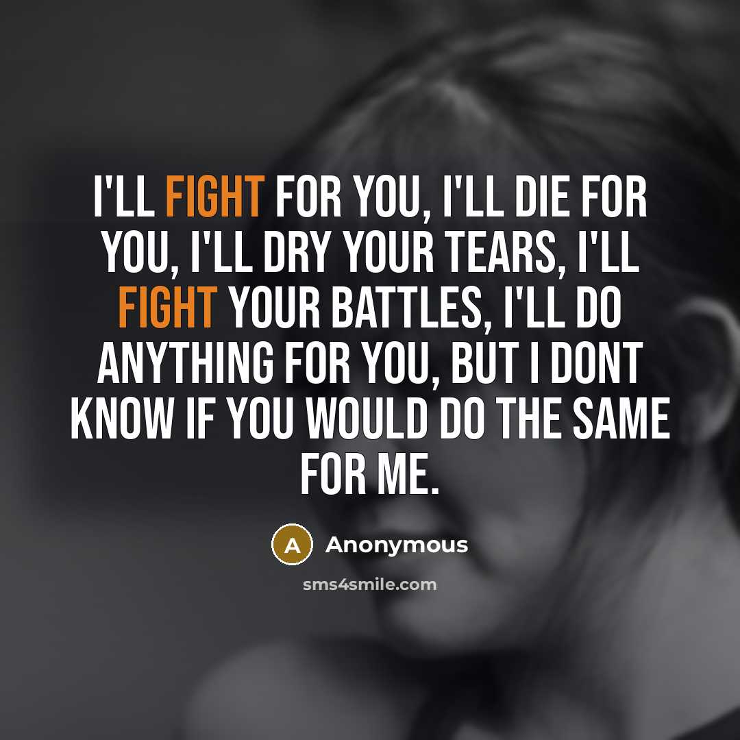 “I'll fight for you, I'll die for you, I'll dry…” quote by Anonymous
