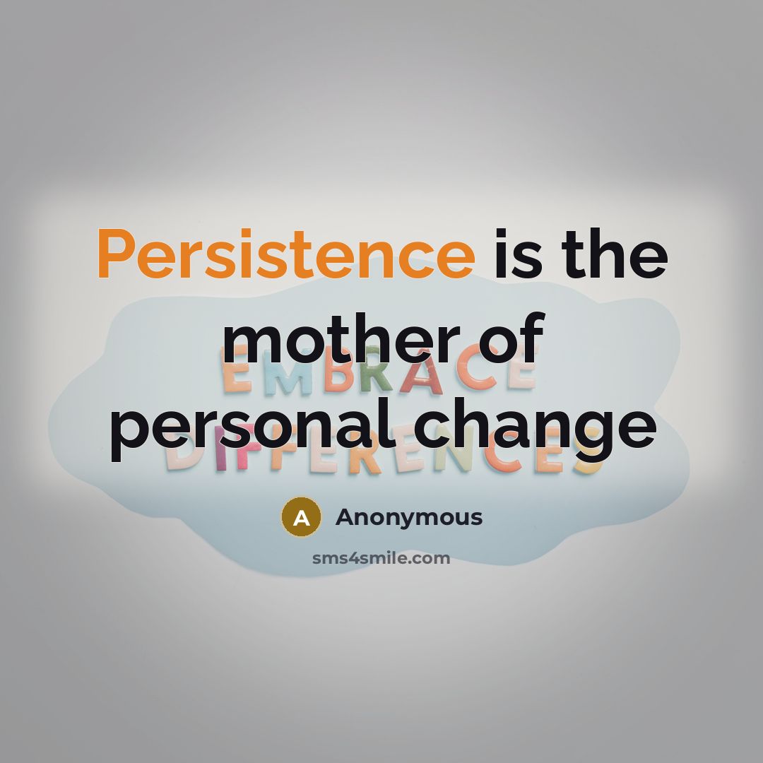 “Persistence is the mother of personal change…” quote by Anonymous