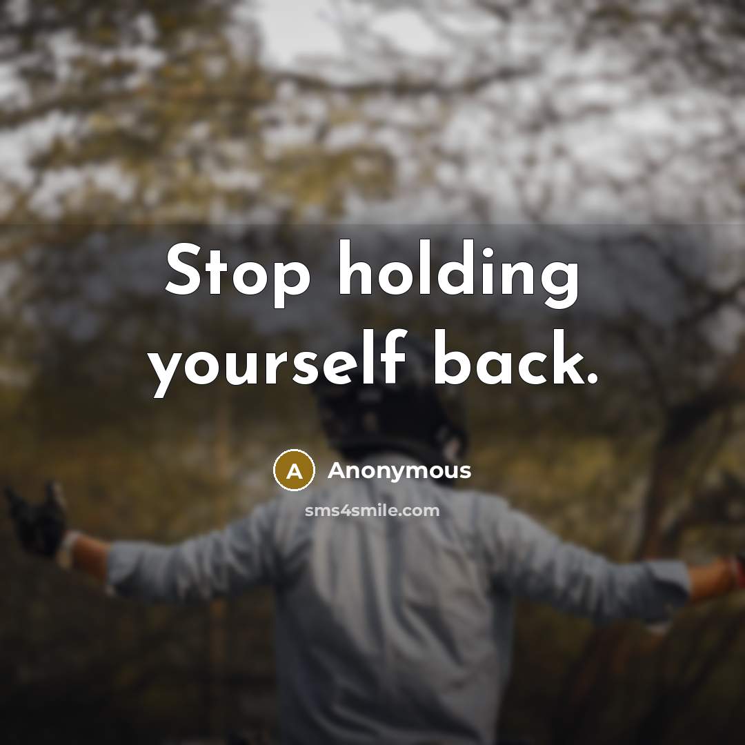 “Stop holding yourself back.” quote by Anonymous