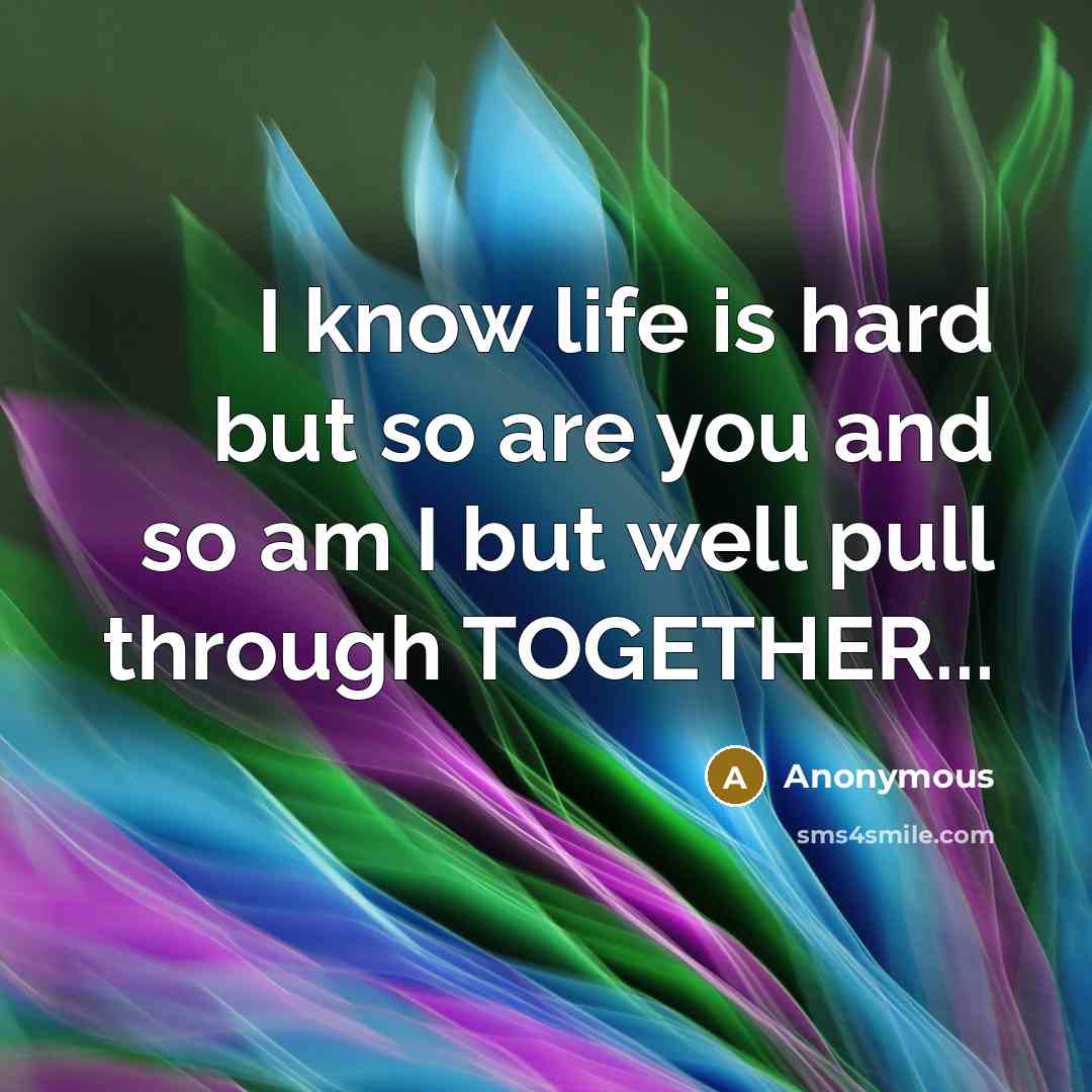 “I know life is hard but so are you and…” quote by Anonymous