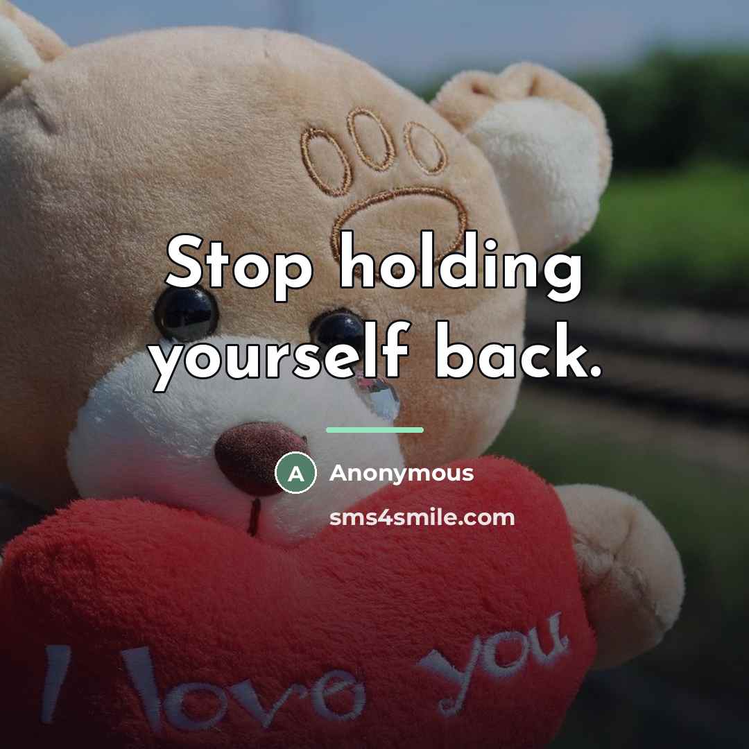 “Stop holding yourself back.…” quote by Anonymous