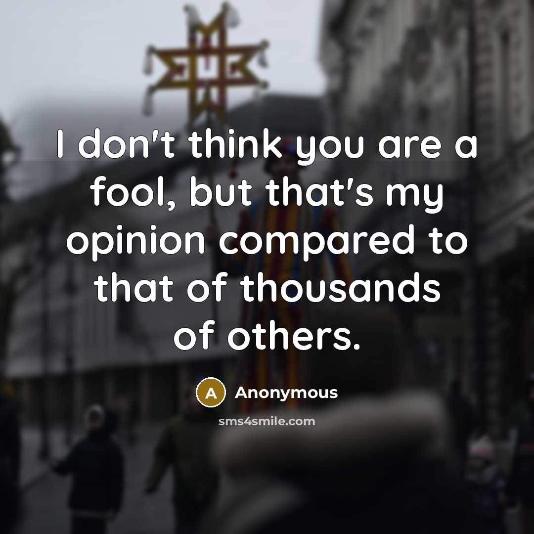 “I don't think you are a fool, but that's my…” quote by Anonymous