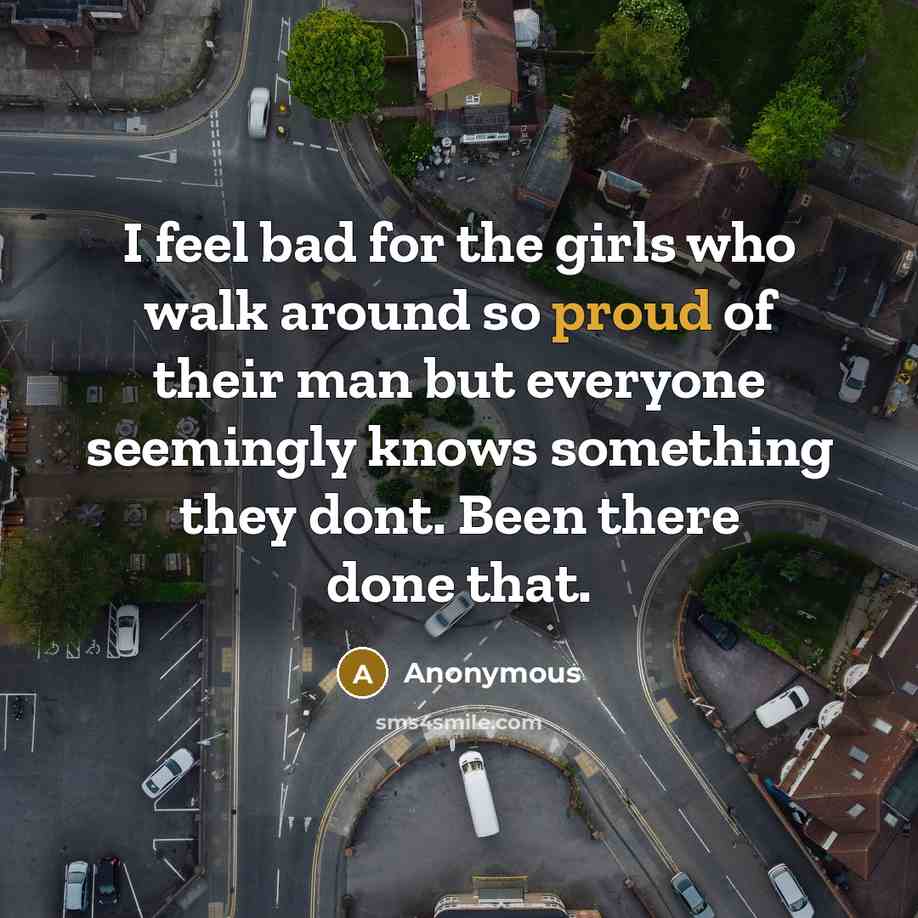 “I feel bad for the girls who walk around so…” quote by Anonymous