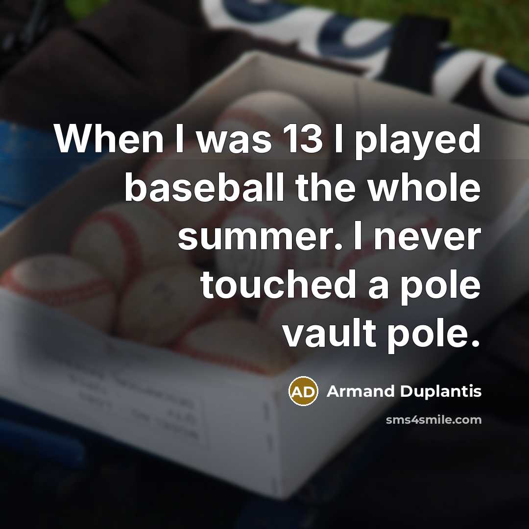 “When I was 13 I played baseball the whole summer.…” quote by Armand Duplantis