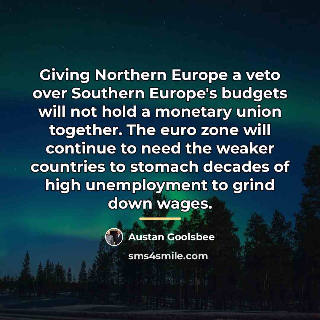 “Giving Northern Europe a veto over Southern Europe's budgets will…” quote by Austan Goolsbee