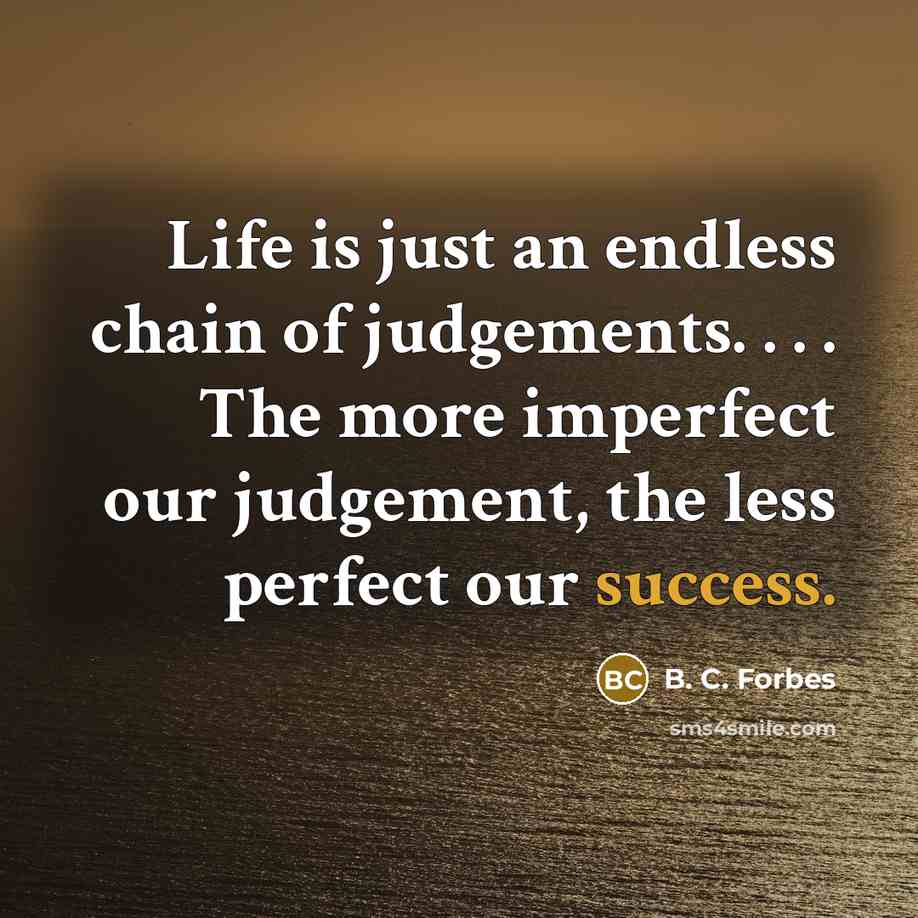 “Life is just an endless chain of judgements. . .…” quote by B. C. Forbes