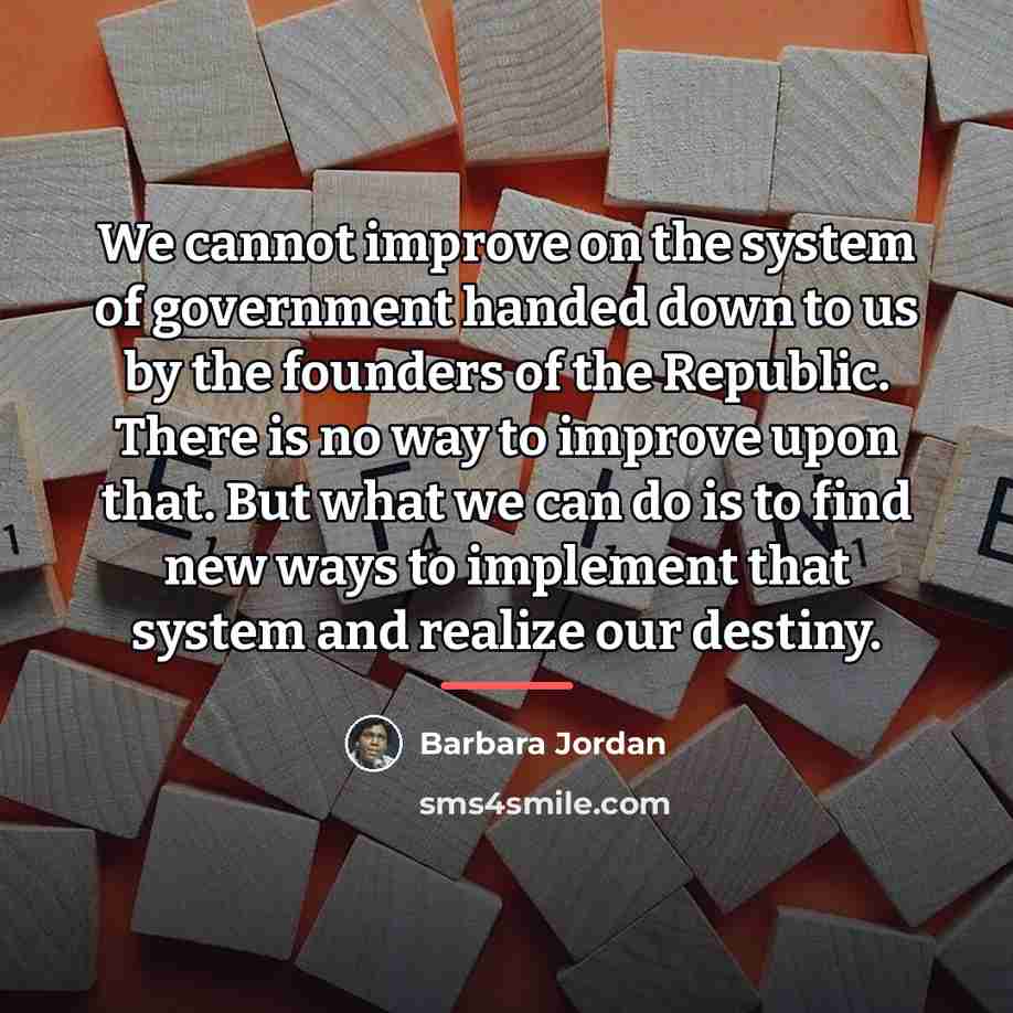 “We cannot improve on the system of government handed down…” quote by Barbara Jordan