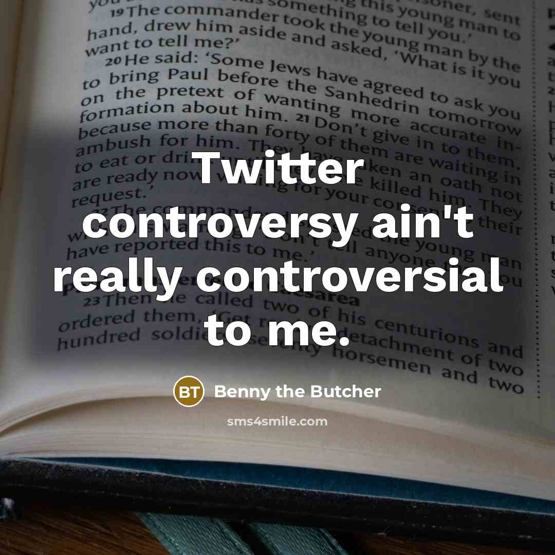 “Twitter controversy ain't really controversial to me.…” quote by Benny the Butcher