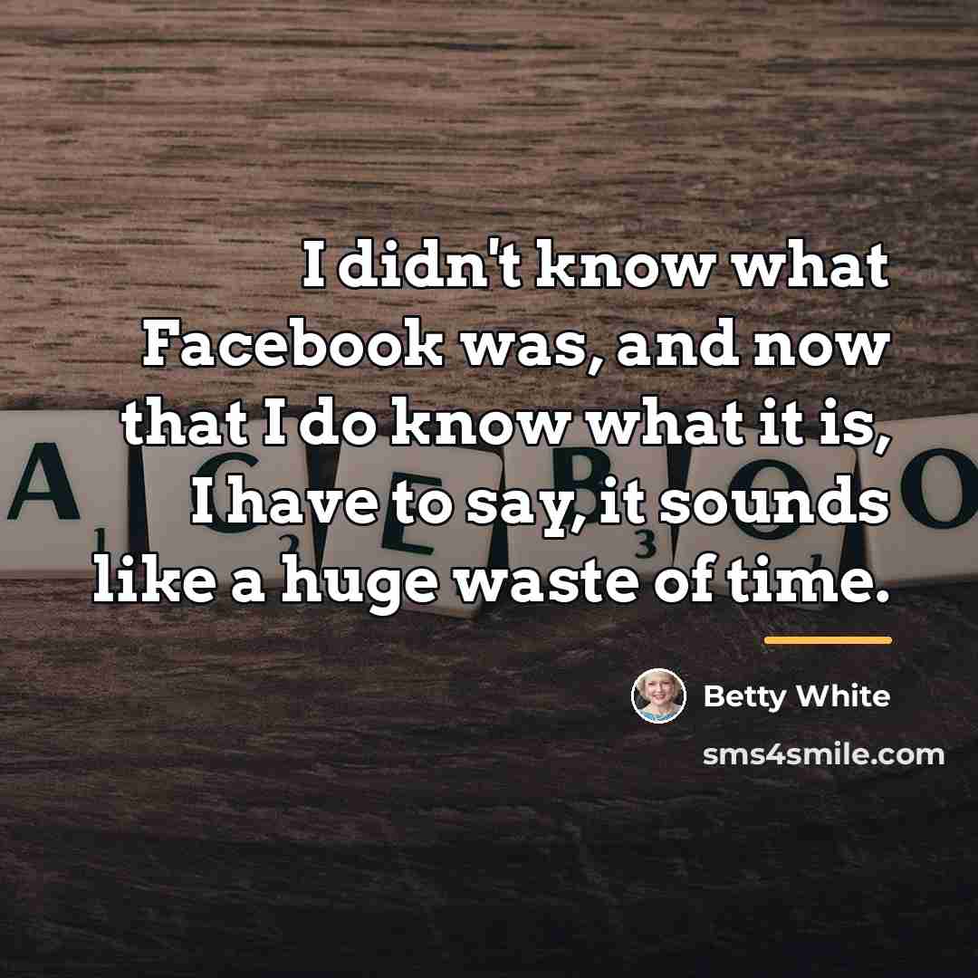 “I didn't know what Facebook was, and now that I…” quote by Betty White