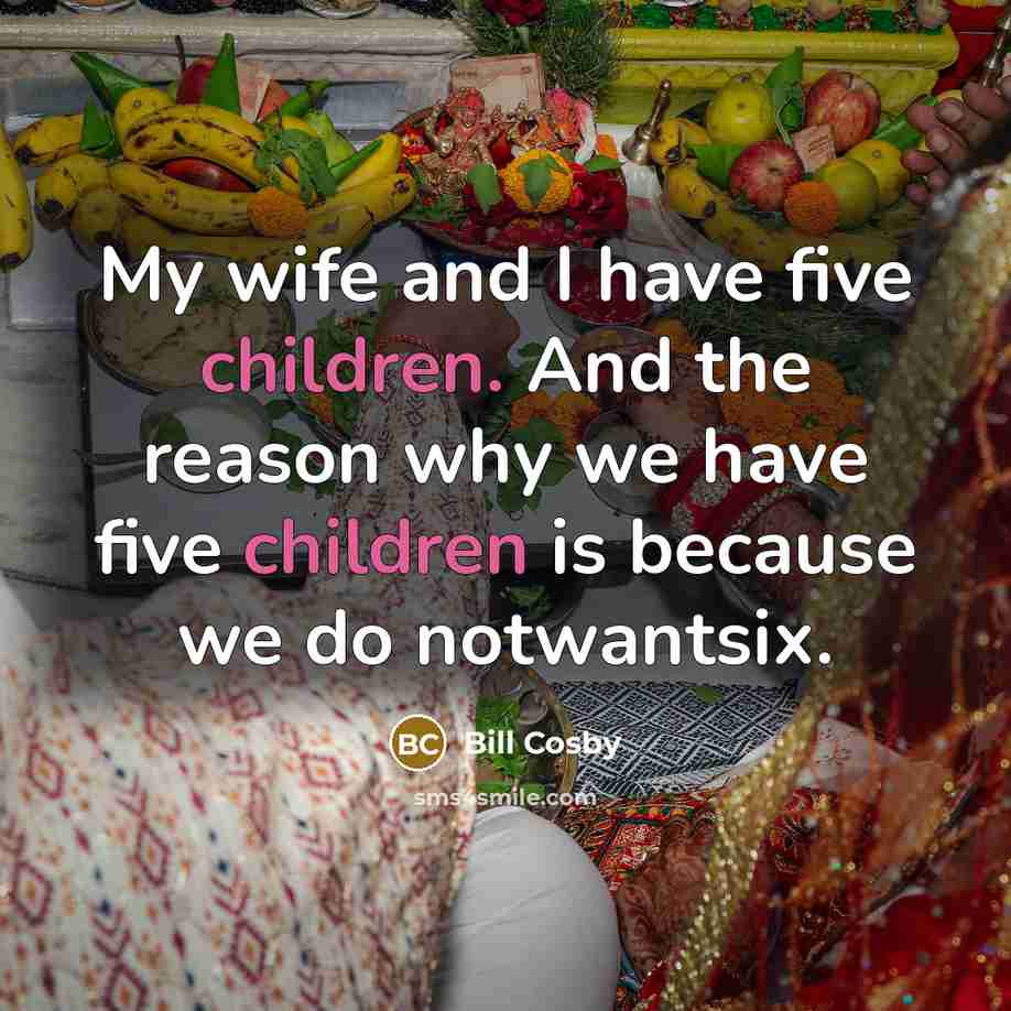 “My wife and I have five children. And the reason…” quote by Bill Cosby
