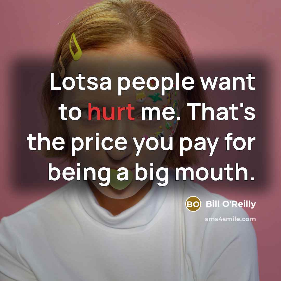 “Lotsa people want to hurt me. That's the price you…” quote by Bill O'Reilly
