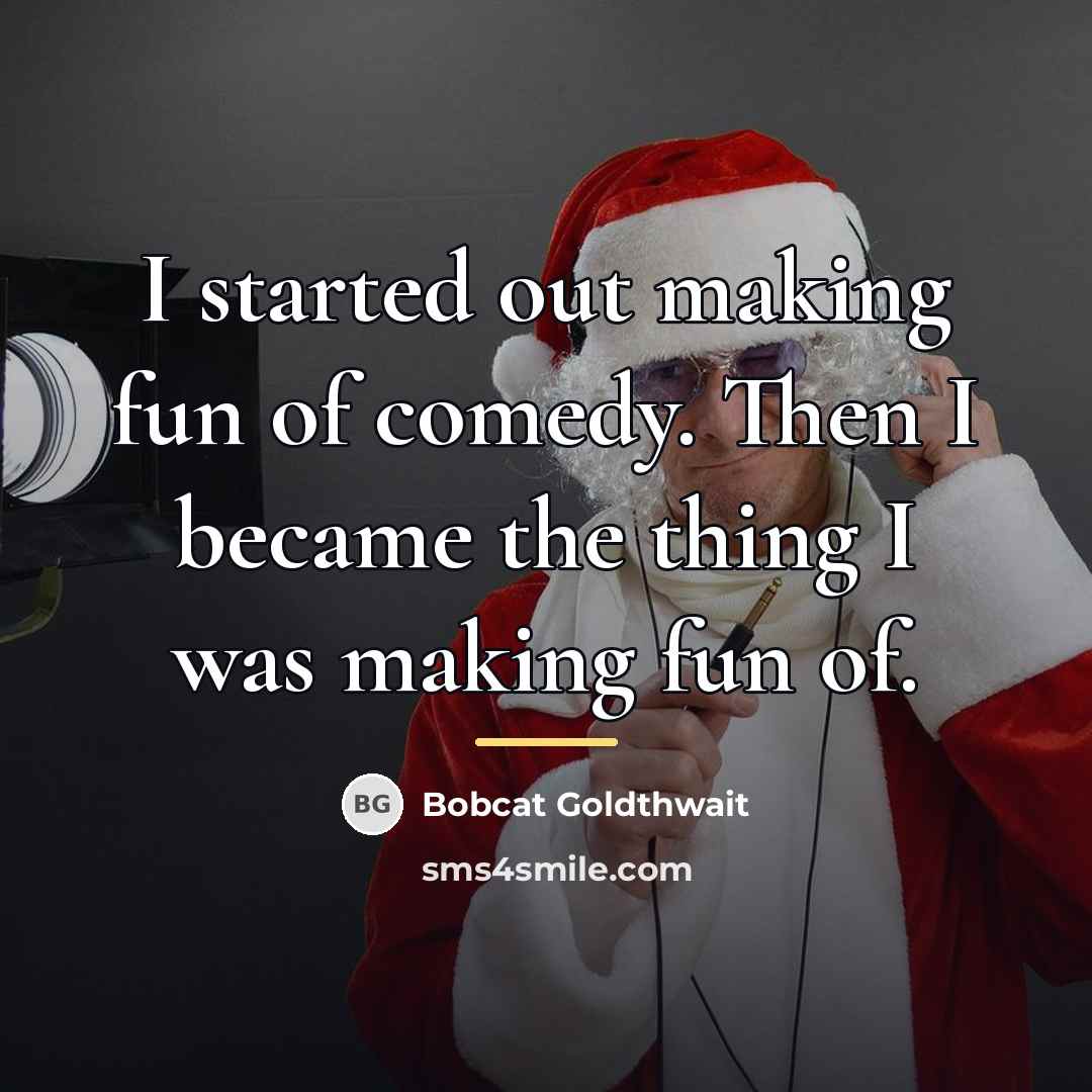 “I started out making fun of comedy. Then I became…” quote by Bobcat Goldthwait