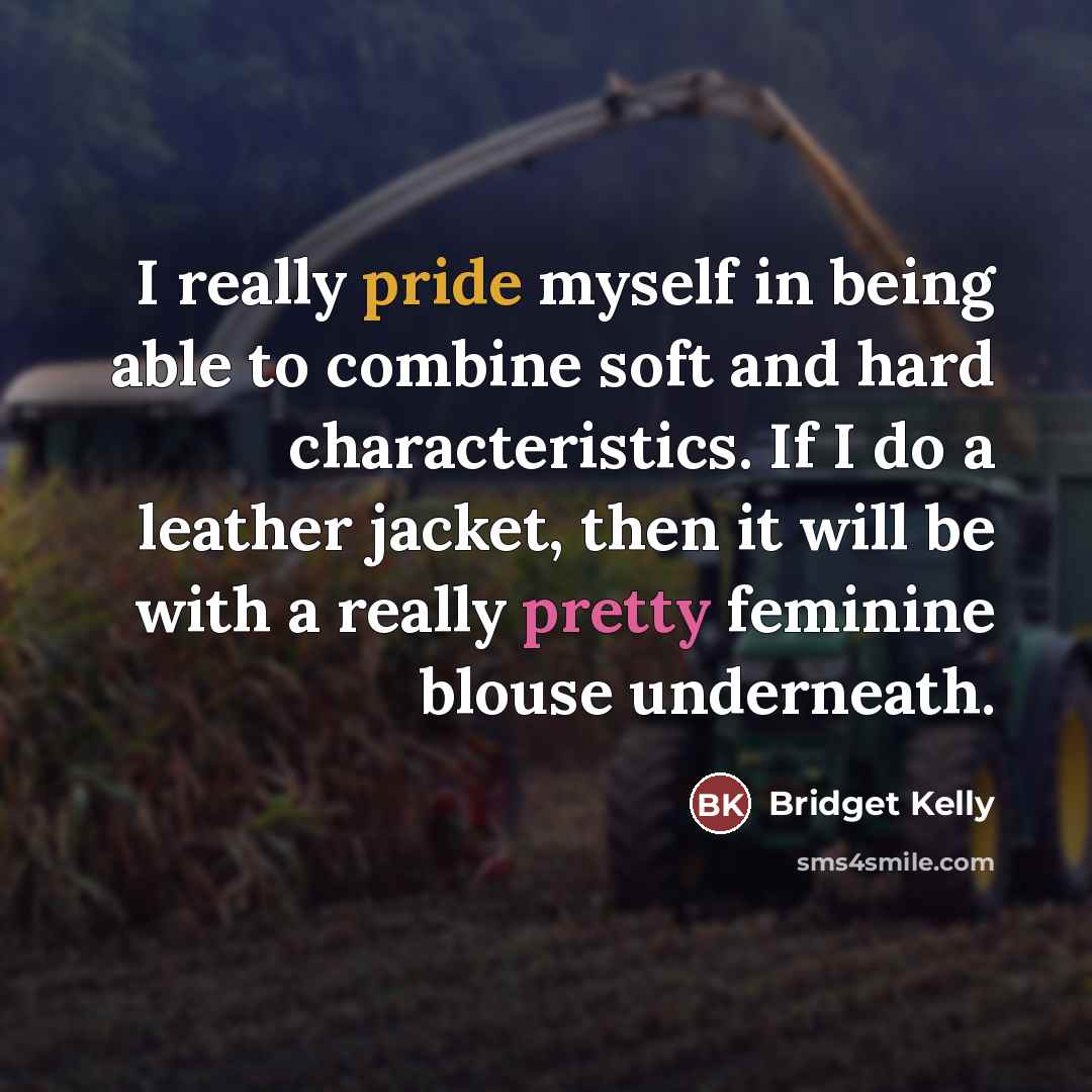 “I really pride myself in being able to combine soft…” quote by Bridget Kelly