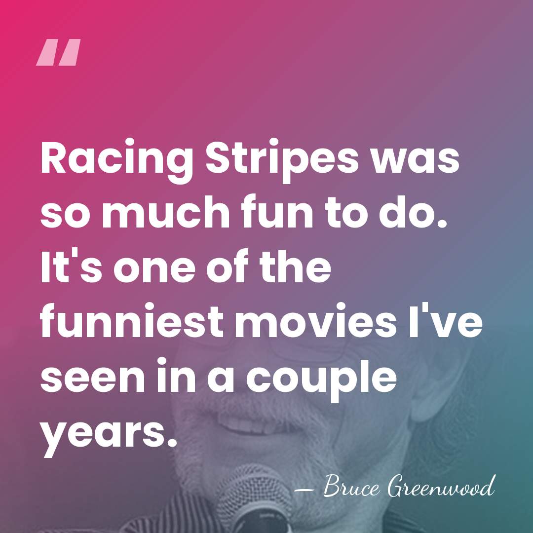 Racing Stripes was so much fun to do. It's one of the&hellip; - Bruce Greenwood