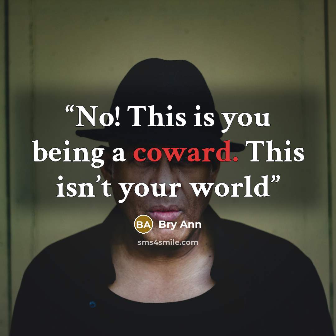 “No! This is you being a coward. This isn’t your world” quote by Bry Ann