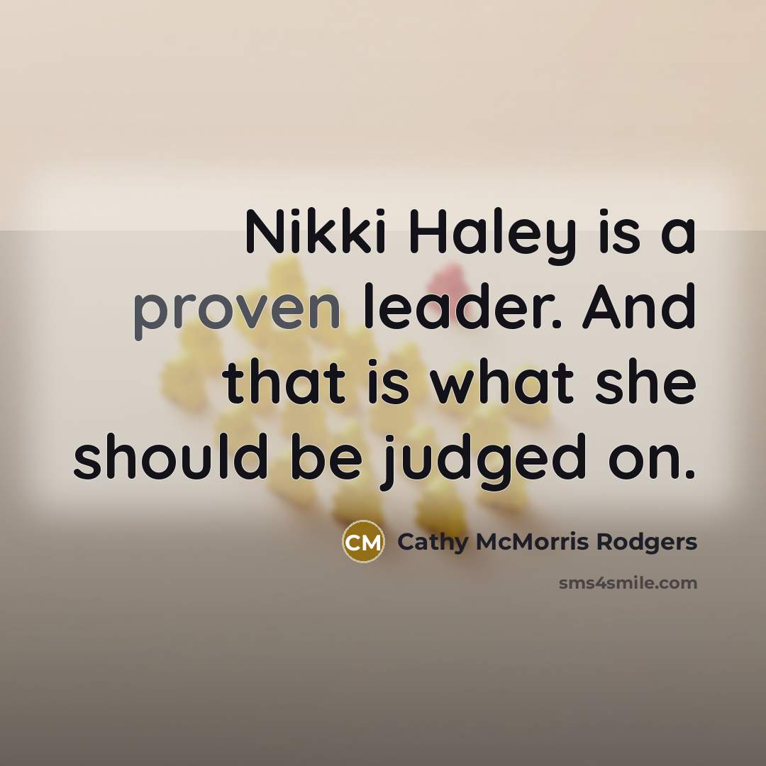 “Nikki Haley is a proven leader. And that is what she should be judged on.” quote by Cathy McMorris Rodgers