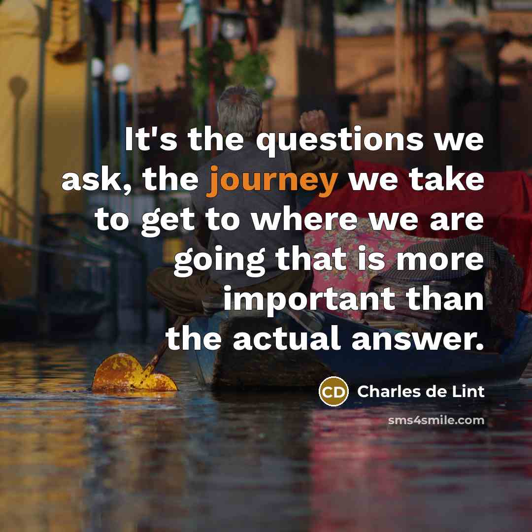 “It's the questions we ask, the journey we take to…” quote by Charles de Lint