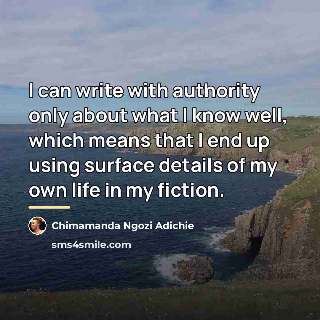 “I can write with authority only about what I know…” quote by Chimamanda Ngozi Adichie