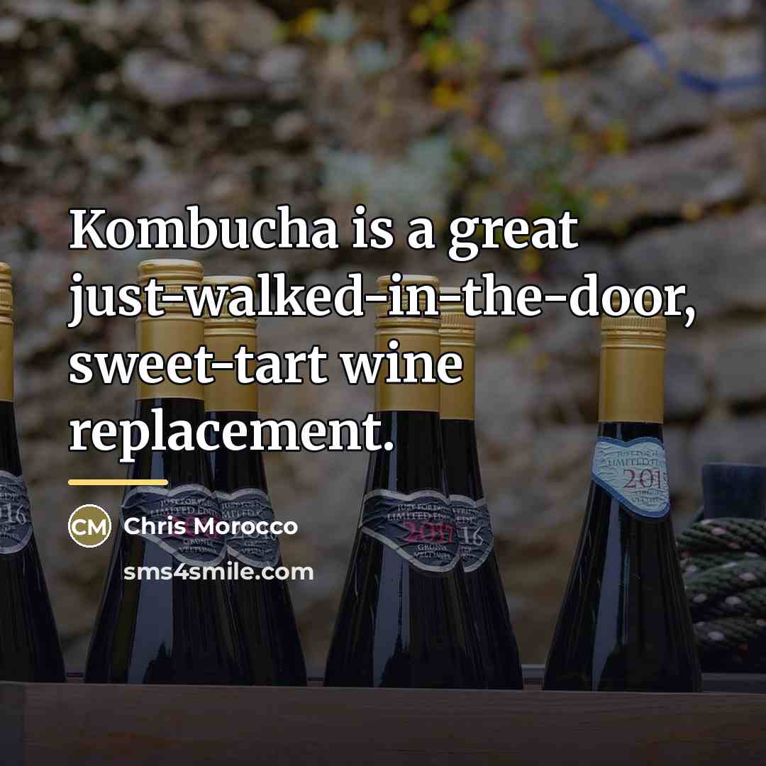 “Kombucha is a great just-walked-in-the-door, sweet-tart wine replacement.…” quote by Chris Morocco